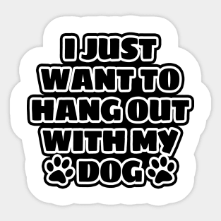 I Just Want To Hang Out With My Dog Sticker